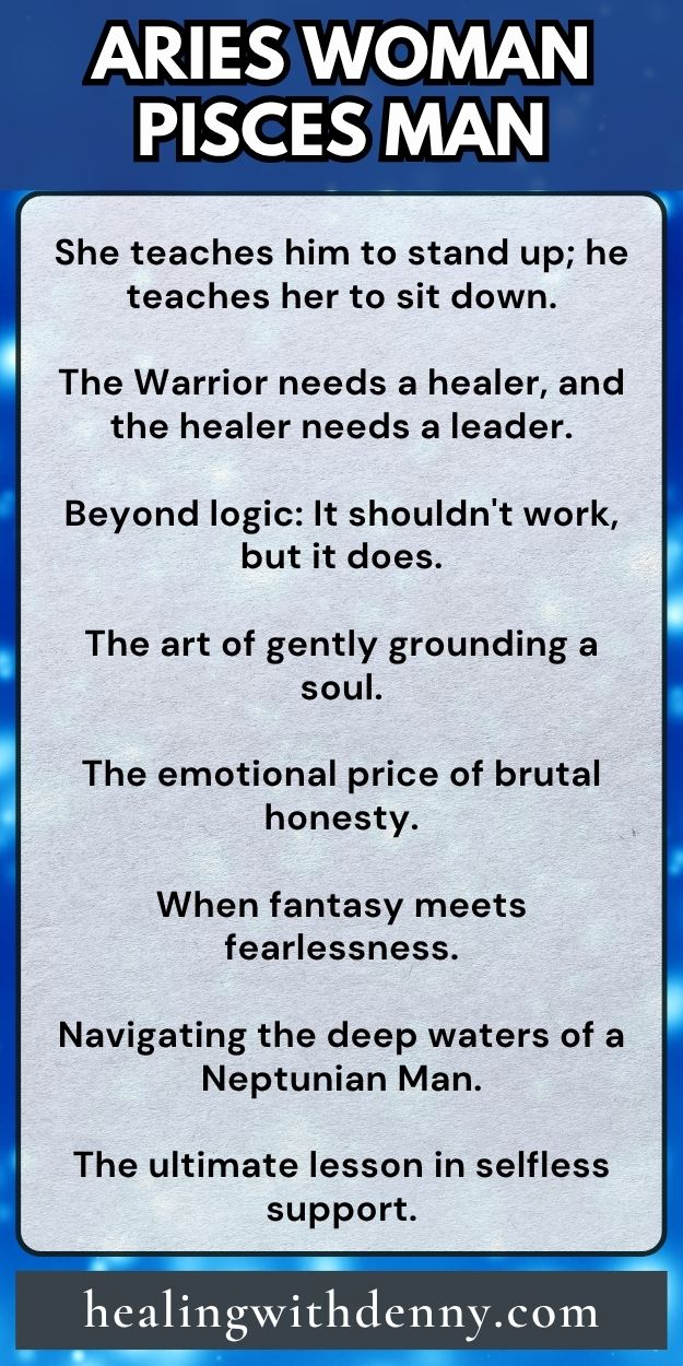 aries woman pisces man She teaches him to stand up; he teaches her to sit down.

The Warrior needs a healer, and the healer needs a leader.

Beyond logic: It shouldn't work, but it does.

The art of gently grounding a soul.

The emotional price of brutal honesty.

When fantasy meets fearlessness.

Navigating the deep waters of a Neptunian Man.

The ultimate lesson in selfless support.