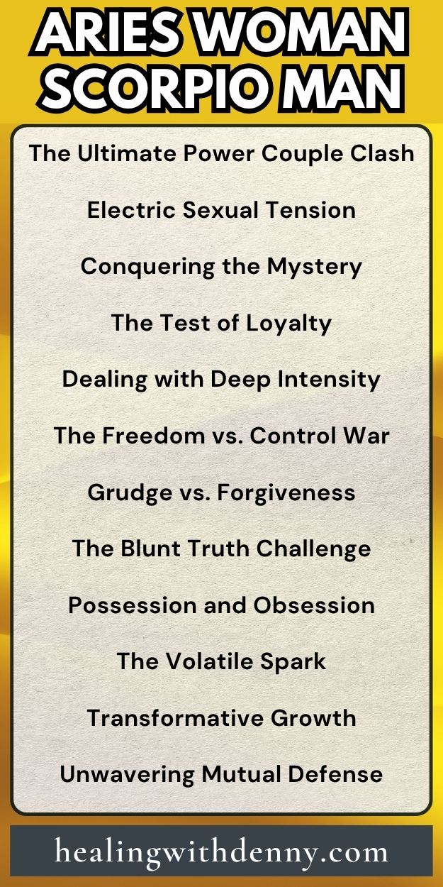 aries woman scorpio man The Ultimate Power Couple Clash

Electric Sexual Tension

Conquering the Mystery

The Test of Loyalty

Dealing with Deep Intensity

The Freedom vs. Control War

Grudge vs. Forgiveness

The Blunt Truth Challenge

Possession and Obsession

The Volatile Spark

Transformative Growth

Unwavering Mutual Defense