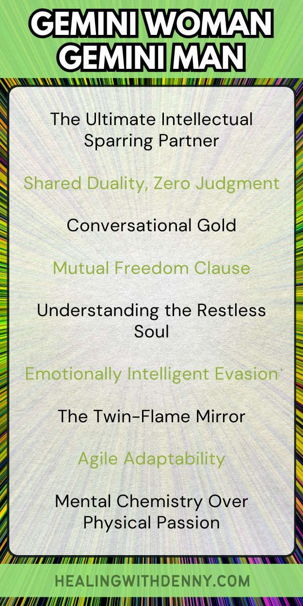 gemini woman gemini man The Ultimate Intellectual Sparring Partner

Shared Duality, Zero Judgment

Conversational Gold

Mutual Freedom Clause

Understanding the Restless Soul

Emotionally Intelligent Evasion

The Twin-Flame Mirror

Agile Adaptability

Mental Chemistry Over Physical Passion