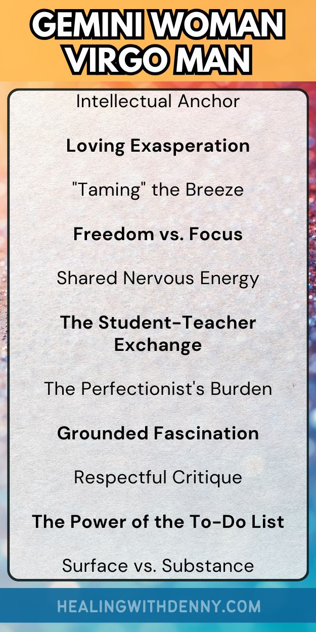 gemini woman virgo man Intellectual Anchor

Loving Exasperation

"Taming" the Breeze

Freedom vs. Focus

Shared Nervous Energy

The Student-Teacher Exchange

The Perfectionist's Burden

Grounded Fascination

Respectful Critique

The Power of the To-Do List

Surface vs. Substance