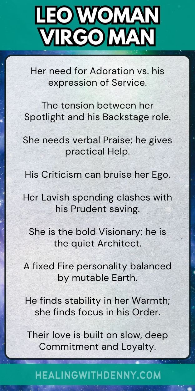 leo woman virgo man Her need for Adoration vs. his expression of Service.

The tension between her Spotlight and his Backstage role.

She needs verbal Praise; he gives practical Help.

His Criticism can bruise her Ego.

Her Lavish spending clashes with his Prudent saving.

She is the bold Visionary; he is the quiet Architect.

A fixed Fire personality balanced by mutable Earth.

He finds stability in her Warmth; she finds focus in his Order.

Their love is built on slow, deep Commitment and Loyalty.